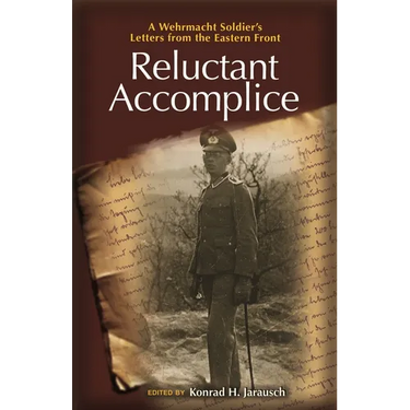 Reluctant Accomplice: A Wehrmacht Soldier's Letters from the Eastern Front