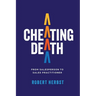Cheating Death: From Salesperson to Sales Practitioner, Making B2B Sales a Life of Meaning
