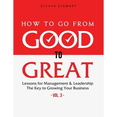 How to Go from Good to Great: Lessons for Management & Leadership - The Key to Growing Your Business (Vol.3)
