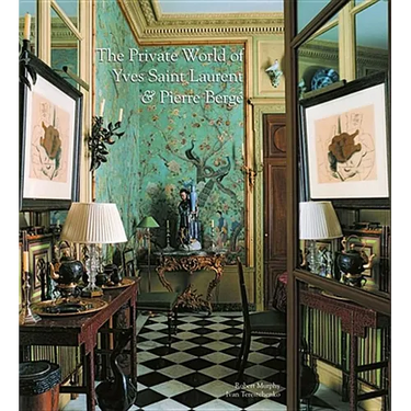 The Private World of Yves Saint Laurent and Pierre Bergé: The Eight Splendid Homes of the Most Talented and Influential Couturier of His Time Are Pres