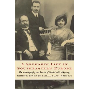 A Sephardi Life in Southeastern Europe: The Autobiography and Journals of Gabriel Arié, 1863-1939