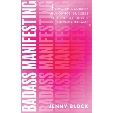 Badass Manifesting: How to Manifest Abundance, Success and the Joyful Life of Your Dreams