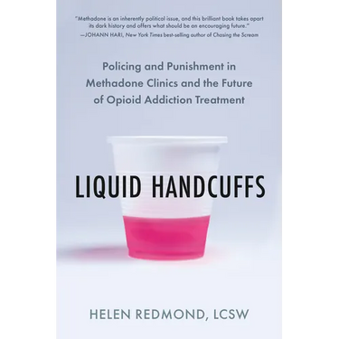 Liquid Handcuffs: Policing and Punishment in Methadone Clinics and the Future of Opioid Addiction Treatment