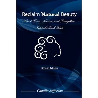 Reclaim Natural Beauty: How to Grow, Nourish, and Strengthen Natural, Black Hair