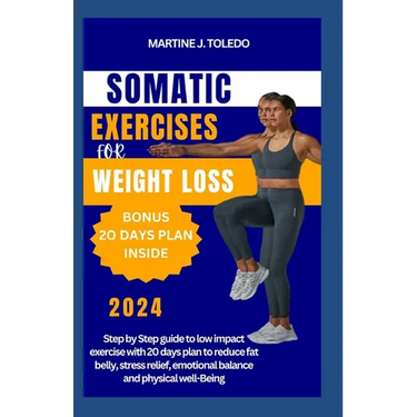 Somatic Exercise for Weight Loss: Step by Step guide to low impact exercise with 20 days plan to reduce fat belly, stress relief, emotional balance an