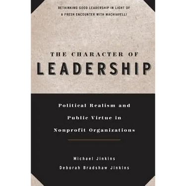 The Character of Leadership: Political Realism and Public Virtue in Nonprofit Organizations