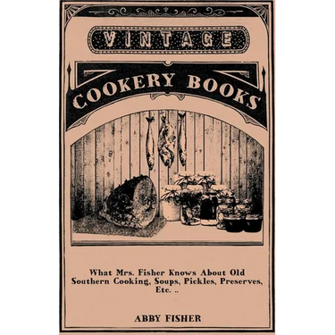 What Mrs. Fisher Knows About Old Southern Cooking, Soups, Pickles, Preserves, Etc. ..