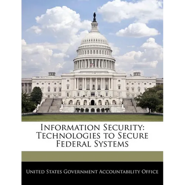 Information Security: Technologies to Secure Federal Systems