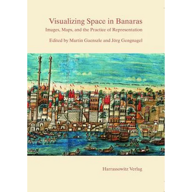 Visualizing Space in Banaras: Images, Maps, and the Practice of Representation