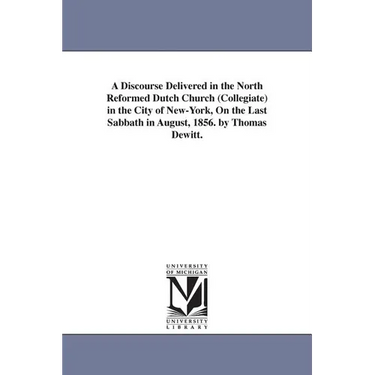 A Discourse Delivered in the North Reformed Dutch Church (Collegiate) in the City of New-York, On the Last Sabbath in August, 1856. by Thomas Dewitt.