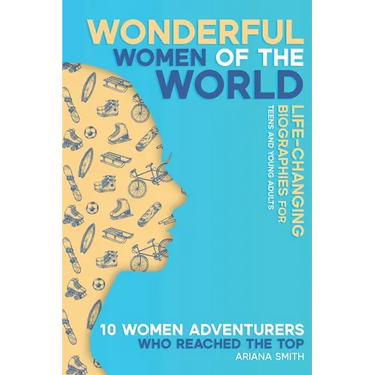 10 Women Adventurers Who Reached the Top: Life-changing Biographies for Teens and Young Adults