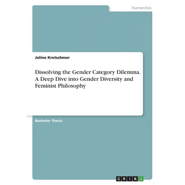 Dissolving the Gender Category Dilemma. A Deep Dive into Gender Diversity and Feminist Philosophy