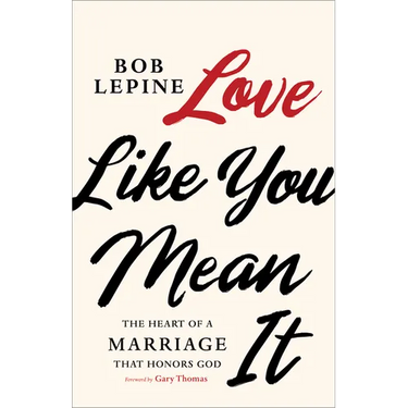 Love Like You Mean It: The Heart of a Marriage That Honors God