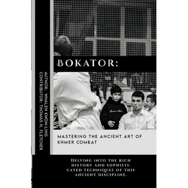 Bokator: Mastering the Ancient Art of Khmer Combat: Delving into the rich history and sophisticated techniques of this ancient discipline.
