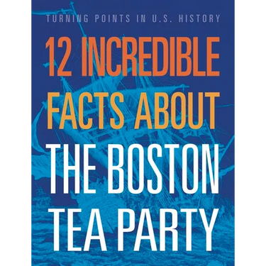 12 Incredible Facts about the Boston Tea Party