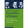 Noble Power During the French Wars of Religion: The Guise Affinity and the Catholic Cause in Normandy