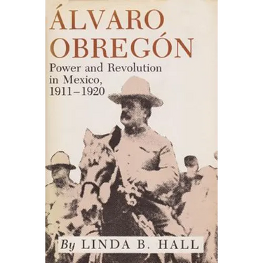 Alvaro Obregon: Power and Revolution in Mexico, 1911-1920
