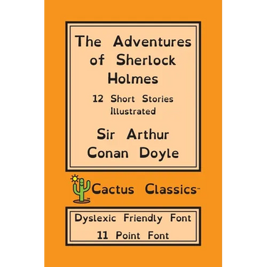 The Adventures of Sherlock Holmes (Cactus Classics Dyslexic Friendly Font): 12 Short Stories; Illustrated; 11 Point Font; Dyslexia Edition; OpenDyslex