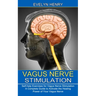 Vagus Nerve Stimulation: A Complete Guide to Activate the Healing Power of Your Vagus Nerve (Self-help Exercises for Vagus Nerve Stimulation)