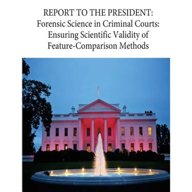 Report to the President: Forensic Science in Criminal Courts: Ensuring Scientific Validity of Feature-Comparison Methods