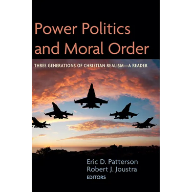 Power Politics and Moral Order: Three Generations of Christian Realism--A Reader