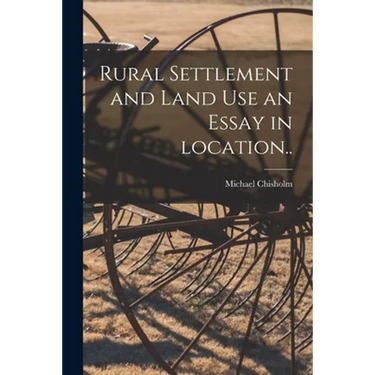 Rural Settlement and Land Use an Essay in Location..