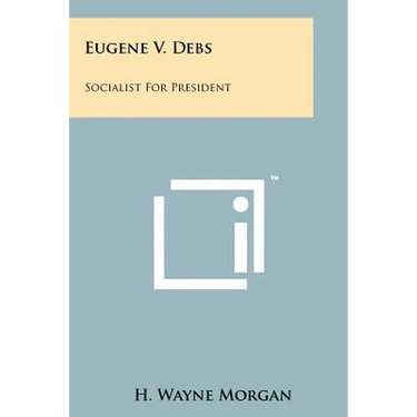 Eugene V. Debs: Socialist For President