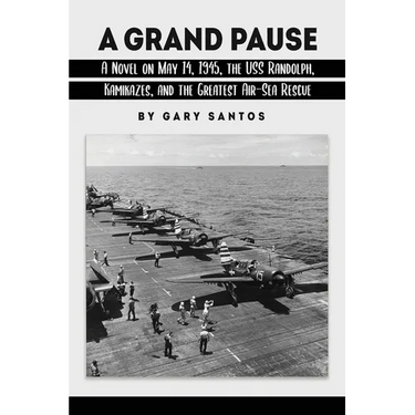 A Grand Pause: A Novel on May 14, 1945, the USS Randolph, Kamikazes, and the Greatest Air-Sea Rescue