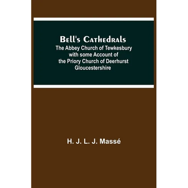 Bell'S Cathedrals; The Abbey Church Of Tewkesbury With Some Account Of The Priory Church Of Deerhurst Gloucestershire