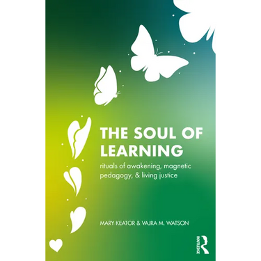The Soul of Learning: rituals of awakening, magnetic pedagogy, and living justice