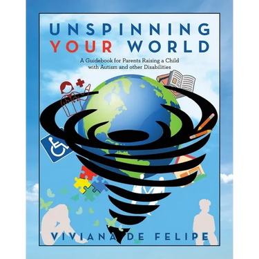 Unspinning Your World: A Guidebook for Parents Raising a Child with Autism and other Disabilities