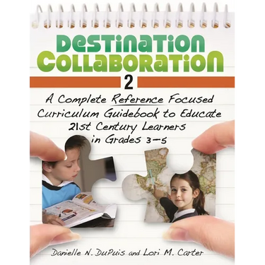 Destination Collaboration 2: A Complete Reference Focused Curriculum Guidebook to Educate 21st Century Learners in Grades 3-5