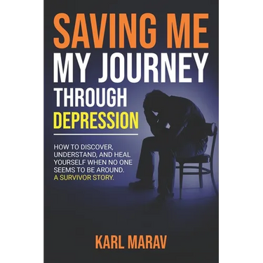 Saving Me: My Journey Through Depression: How to Discover, Understand, and Heal Yourself When No One Seems to Be Around-A Survivor Story