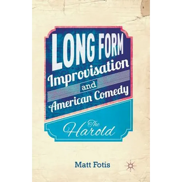 Long Form Improvisation and American Comedy: The Harold