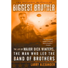 Biggest Brother: The Life Of Major Dick Winters, The Man Who Led The Band of Brothers