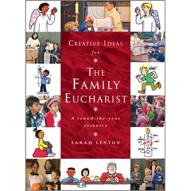 Creative Ideas for the Family Eucharist: A Round-The-Year Handbook and Resource