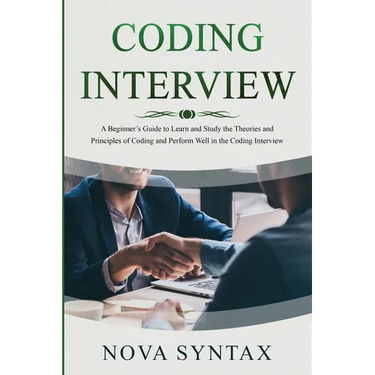 Coding Interview: A Beginner's Guide to Learn and Study the Theories and Principles of Coding and Perform Well in the Coding Interview