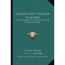 Across East African Glaciers: An Account Of The First Ascent Of Kilimanjaro