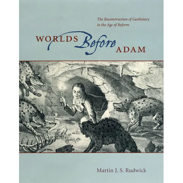 Worlds Before Adam: The Reconstruction of Geohistory in the Age of Reform