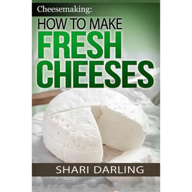 Cheesemaking: How to Make Fresh Cheeses: Making Artisan Fresh Cheeses, Using Them in Recipes and Pairing Them to Wine