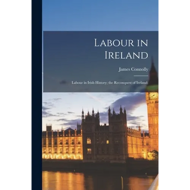 Labour in Ireland; Labour in Irish History; the Reconquest of Ireland;