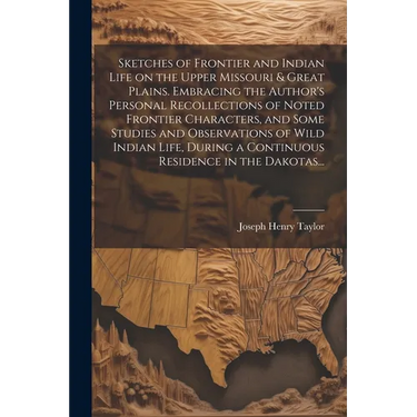 Sketches of Frontier and Indian Life on the Upper Missouri & Great Plains. Embracing the Author's Personal Recollections of Noted Frontier Characters,