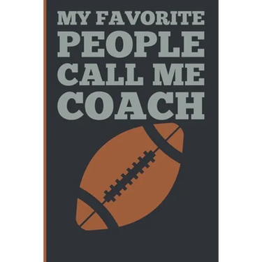 My Favorite People Calls Me Coach: Gift Coach Book for Football Game Planning and Training Drills