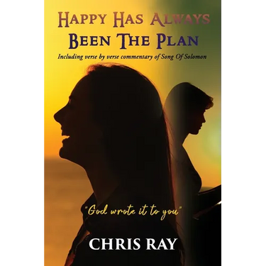 Happy Has Always Been The Plan: Including verse by verse commentary of Song Of Solomon