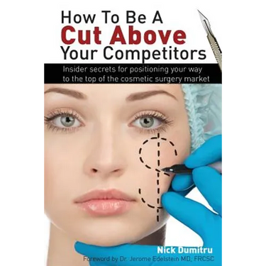 How to Be a Cut Above Your Competitors: Insider Secrets for Positioning Your Way to the Top of the Cosmetic Surgery Market