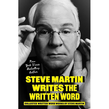 Steve Martin Writes the Written Word: Collected Written Word Works by Steve Martin