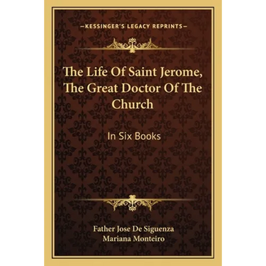 The Life Of Saint Jerome, The Great Doctor Of The Church: In Six Books
