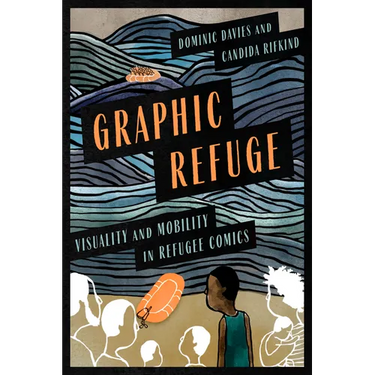 Graphic Refuge: Visuality and Mobility in Refugee Comics
