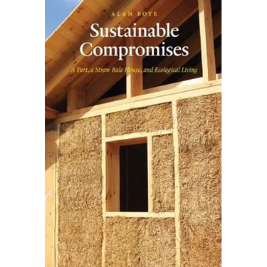 Sustainable Compromises: A Yurt, a Straw Bale House, and Ecological Living