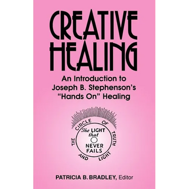 Creative Healing: N Introduction to Joseph B. Stephenson's "Hands On" Healing